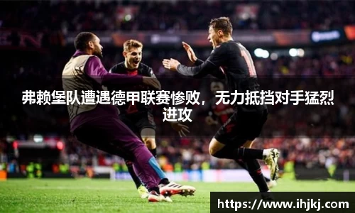 弗赖堡队遭遇德甲联赛惨败，无力抵挡对手猛烈进攻
