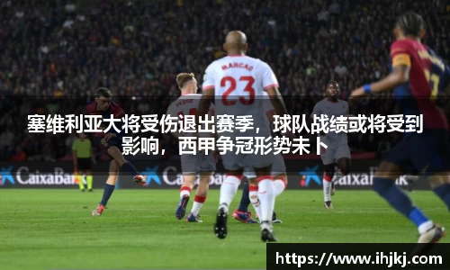 塞维利亚大将受伤退出赛季，球队战绩或将受到影响，西甲争冠形势未卜