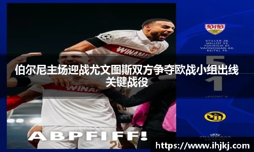 伯尔尼主场迎战尤文图斯双方争夺欧战小组出线关键战役