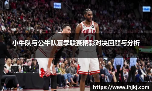 小牛队与公牛队夏季联赛精彩对决回顾与分析